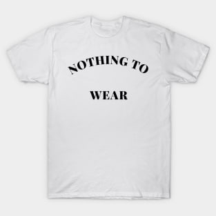 Nothing to Wear. Perfect Gift for the Fashionista Who Always Complains they have Nothing to Wear. Funny Fashion Lovers Design. T-Shirt